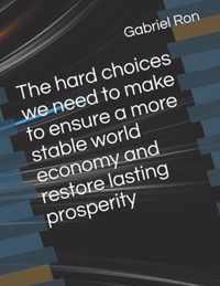 The hard choices we need to make to ensure a more stable world economy and restore lasting prosperity