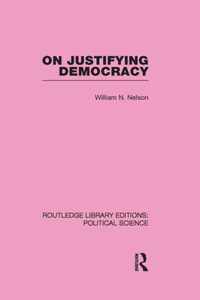 On Justifying Democracy (Routledge Library Editions:Political Science Volume 11)