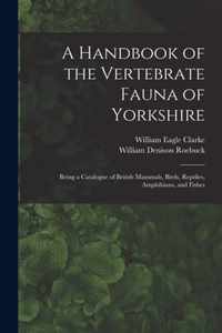 A Handbook of the Vertebrate Fauna of Yorkshire