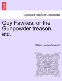 Guy Fawkes; Or the Gunpowder Treason, Etc. Author's Copyright Edition.