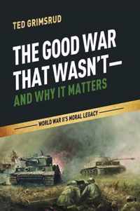 The Good War That Wasn't - and Why It Matters