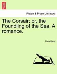 The Corsair; Or, the Foundling of the Sea. a Romance.