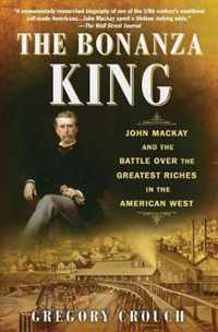 The Bonanza King: John MacKay and the Battle Over the Greatest Riches in the American West