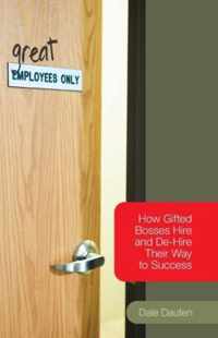 (Great) Employees Only - How Gifted Bosses Hire and De-Hire Their Way to Success