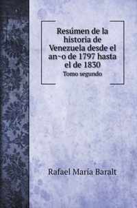 Resumen de la historia de Venezuela desde el ano de 1797 hasta el de 1830