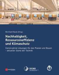 Nachhaltigkeit, Ressourceneffizienz und Klimaschutz - Konstruktive Loesungen fur das Planen und Bauen - Aktueller Stand der Technik