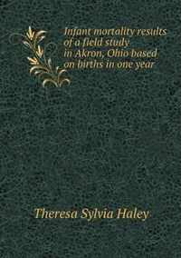 Infant mortality results of a field study in Akron, Ohio based on births in one year