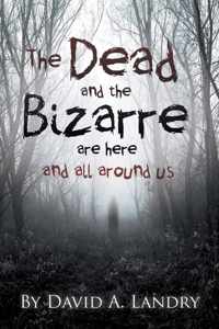 The Dead and the Bizarre are here and all around us