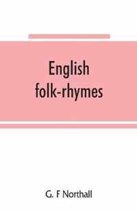 English folk-rhymes; a collection of traditional verses relating to places and persons, customs, superstitions, etc