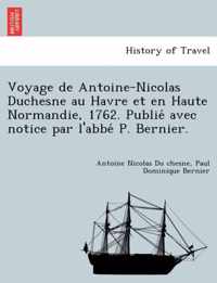 Voyage de Antoine-Nicolas Duchesne Au Havre Et En Haute Normandie, 1762. Publie Avec Notice Par L'Abbe P. Bernier.