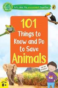 101 Things to Know and Do to Save Animals (The Green World)