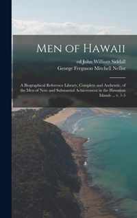 Men of Hawaii; a Biographical Reference Library, Complete and Authentic, of the Men of Note and Substantial Achievement in the Hawaiian Islands ... V. 1-5