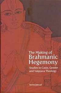 The Making of Brahmanic Hegemony: Studies in Caste, Gender and Vaishnava Theology