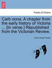 Carb Oona. a Chapter from the Early History of Victoria ... [in Verse.] Republished from the Victorian Review.