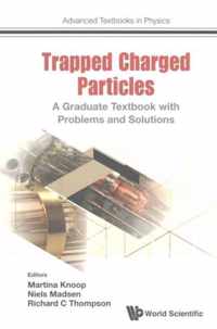 Trapped Charged Particles: A Graduate Textbook With Problems And Solutions