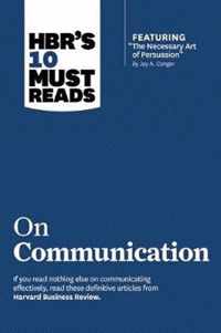 HBR's 10 Must Reads on Communication (with featured article  The Necessary Art of Persuasion,  by Jay A. Conger)