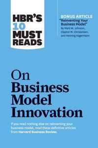 Hbr's 10 Must Reads on Business Model Innovation (with Featured Article "reinventing Your Business Model" by Mark W. Johnson, Clayton M. Christensen,