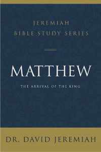 Matthew Jeremiah Bible Study The Arrival of the King Jeremiah Bible Study Series