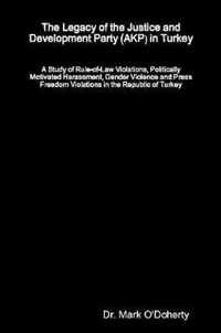 The Legacy of the Justice and Development Party (AKP) in Turkey - A Study of Rule-of-Law Violations, Politically Motivated Harassment, Gender Violence and Press Freedom Violations in the Republic of Turkey