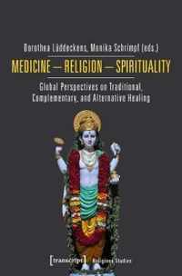 Medicine - Religion - Spirituality - Global Perspectives on Traditional, Complementary, and Alternative Healing