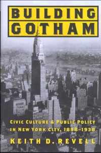 Building Gotham - Civic Culture and Public Policy in New York City, 1898-1938