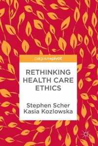 Rethinking Health Care Ethics