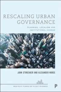 Rescaling Urban Governance Planning, Localism and Institutional Change Urban Policy, Planning and the Built Environment