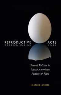 Reproductive Acts: Sexual Politics in North American Fiction and Film