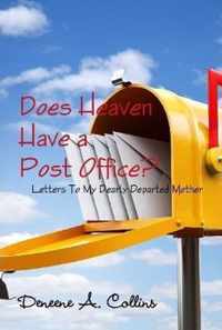 Does Heaven Have a Post Office? Letters To My Dearly Departed Mother