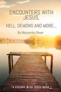 Encounters with Jesus, Hell, Demons And More...