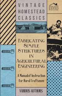 Fabricating Simple Structures in Agricultural Engineering - A Manual of Instruction for Rural Craftsmen