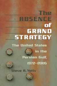 The Absence of Grand Strategy - The United States in the Persian Gulf, 1972-2005