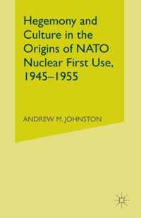 Hegemony and Culture in the Origins of NATO Nuclear First Use, 1945-1955