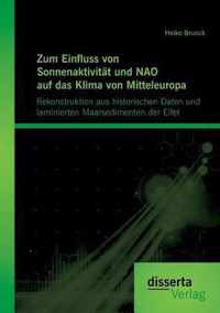 Zum Einfluss von Sonnenaktivitat und NAO auf das Klima von Mitteleuropa. Rekonstruktion aus historischen Daten und laminierten Maarsedimenten der Eifel