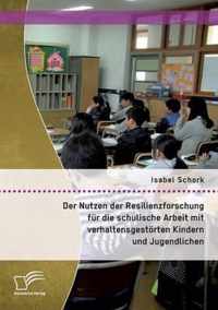 Der Nutzen der Resilienzforschung fur die schulische Arbeit mit verhaltensgestoerten Kindern und Jugendlichen