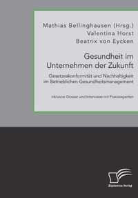 Gesundheit im Unternehmen der Zukunft. Gesetzeskonformitat und Nachhaltigkeit im Betrieblichen Gesundheitsmanagement