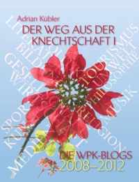 Der Weg aus der Knechtschaft I - Die WPK-Blogs 2008-2012