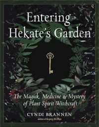 Entering Hekate's Garden: The Magick, Medicine & Mystery of Plant Spirit Witchcraft