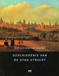 `Een paradijs vol weelde'. Geschiedenis van de stad Utrecht