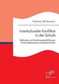 Interkulturelle Konflikte in der Schule. Methoden und Handlungsempfehlungen fur Konfliktsituationen im Klassenzimmer