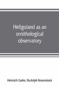 Heligoland as an ornithological observatory; the result of fifty years' experience