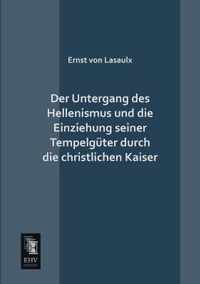 Der Untergang Des Hellenismus Und Die Einziehung Seiner Tempelguter Durch Die Christlichen Kaiser