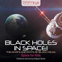 Black Holes in Space! The What's and Why's of Black Holes - Space for Kids - Children's Astronomy & Space Books