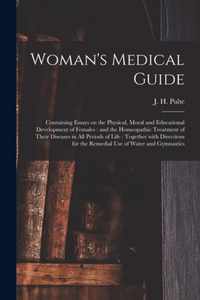 Woman's Medical Guide: Containing Essays on the Physical, Moral and Educational Development of Females: and the Homeopathic Treatment of Their Diseases in All Periods of Life