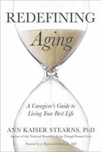 Redefining Aging  A Caregiver`s Guide to Living Your Best Life