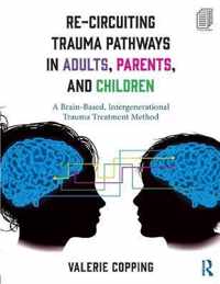 Re-Circuiting Trauma Pathways in Adults, Parents, and Children