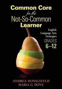 Common Core for the Not-So-Common Learner, Grades 6-12: English Language Arts Strategies