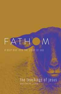 Fathom Bible Studies: The Teachings of Jesus Student Journal (the Gospels, Matthew-John): A Deep Dive Into the Story of God