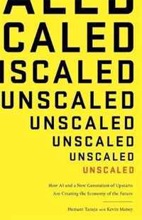 Unscaled How AI and a New Generation of Upstarts are Creating the Economy of the Future