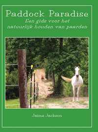 Paddock Paradise - Een gids voor het natuurlijk houden van paarden